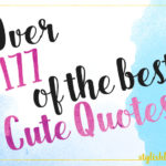 177 of the Best Cute Quotes on Love, Life, Friends & More